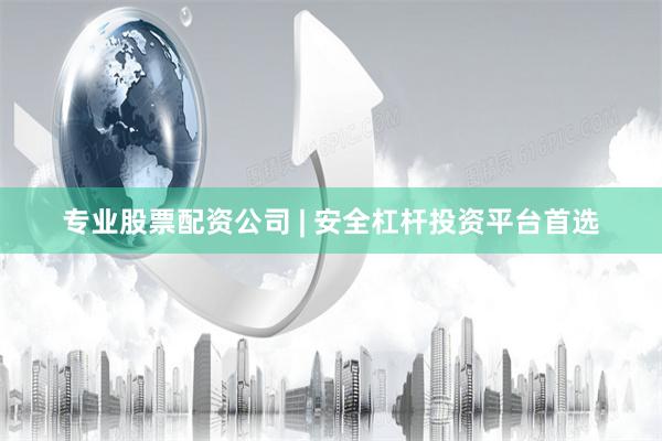 专业股票配资公司 | 安全杠杆投资平台首选