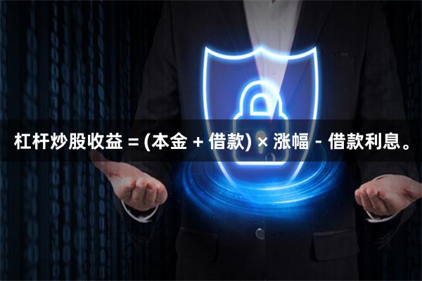 杠杆炒股收益 = (本金 + 借款) × 涨幅 - 借款利息。